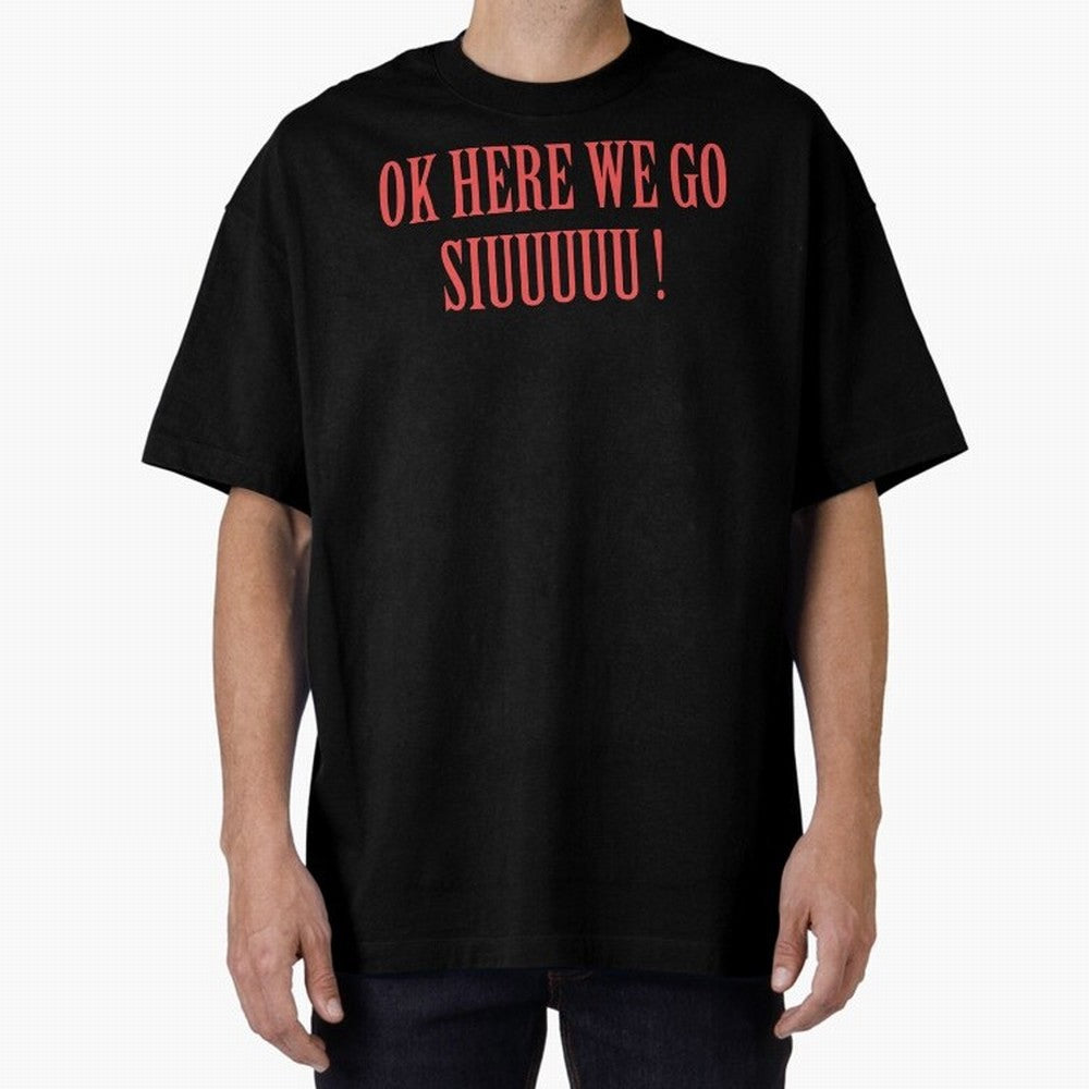OK HERE WE GO SIUUUUU _ok here we go siuuuu Oversized T-Shirt Show Championship Spirit for the FIFA World Cup 2026 USA Canada Mexico Journey through Mbappe and Neymar Highlights, France Pride, Game Day Rituals, Football Legends, Country Pride and