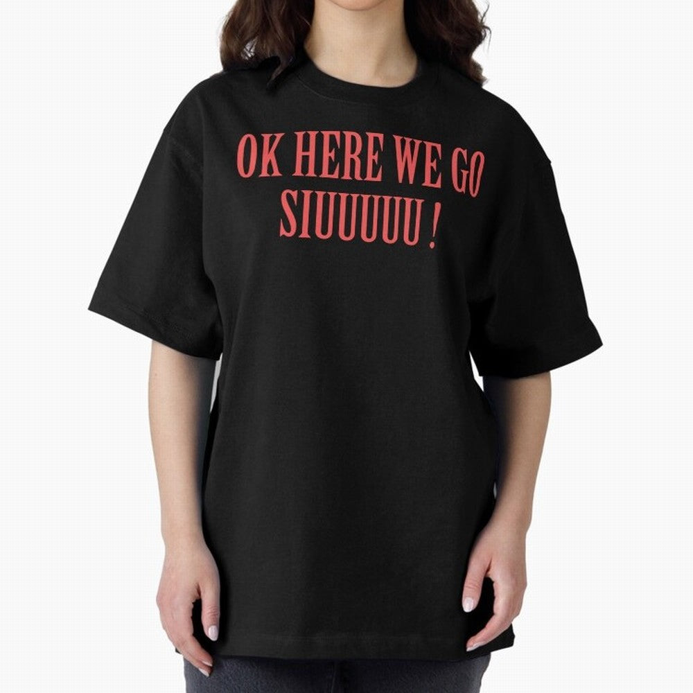 OK HERE WE GO SIUUUUU _ok here we go siuuuu Oversized T-Shirt Show Championship Spirit for the FIFA World Cup 2026 USA Canada Mexico Journey through Mbappe and Neymar Highlights, France Pride, Game Day Rituals, Football Legends, Country Pride and