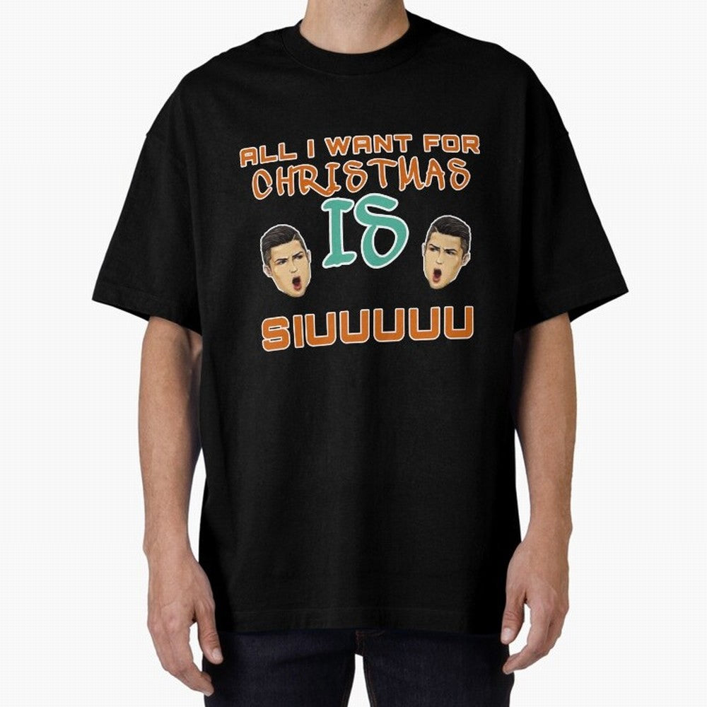 Christmas siuuu ALL I WANT IS SIUUU Oversized T-Shirt Bring Stadium Energy to Global Football Passion for FIFA World Cup 2026 USA Canada Mexico, Made for Messi, Neymar and Mbappe, Netherlands, Goal Celebration Energy, Supporter Heritage, Football