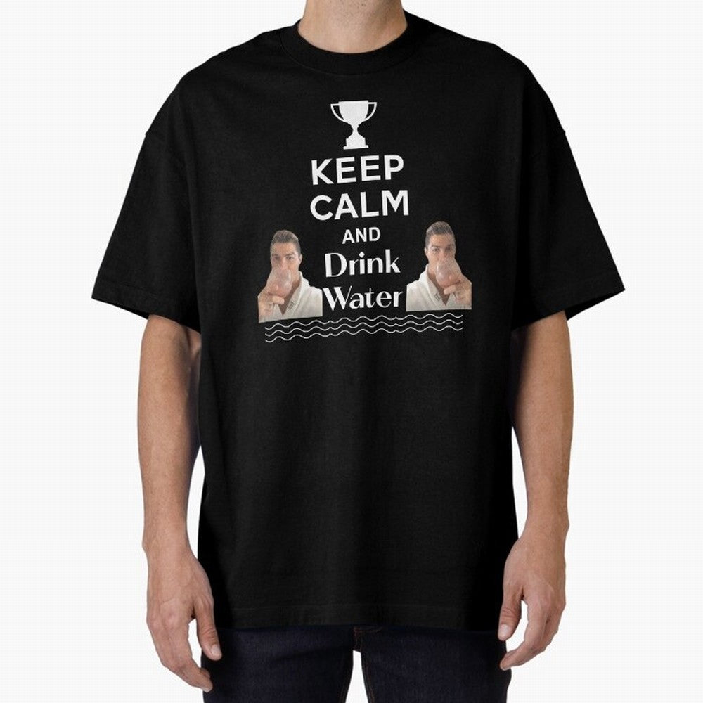 Keep Calm and Drink Water - Cristiano Ronaldo Oversized T-Shirt Show Match Day Excitement for Match Day Hype around FIFA World Cup 2026, Haaland, Brazil, Retro Football Energy, Iconic Rivalries, Trophy Chase Drama and Stadium Atmosphere; Made for