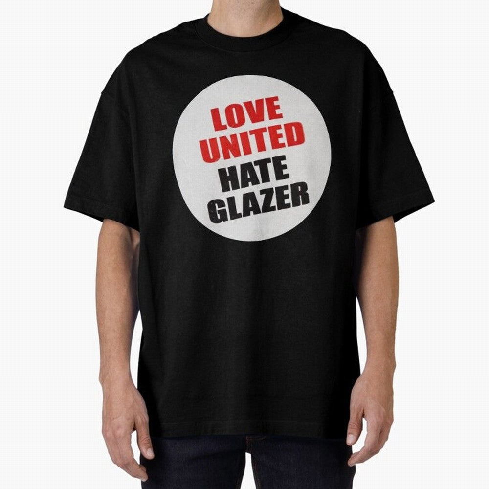 Love United Hate Glazer Oversized T-Shirt Enjoy the Biggest Football Party of Match Day Hype around FIFA World Cup 2026, Mbappe and Neymar, Brazil, Match Day Excitement, Supporter Culture, Golden Goals and Global Football Passion; Great for Watch