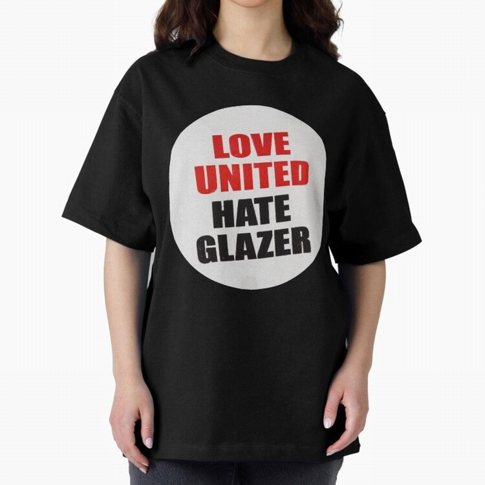 Love United Hate Glazer Oversized T-Shirt Enjoy the Biggest Football Party of Match Day Hype around FIFA World Cup 2026, Mbappe and Neymar, Brazil, Match Day Excitement, Supporter Culture, Golden Goals and Global Football Passion; Great for Watch