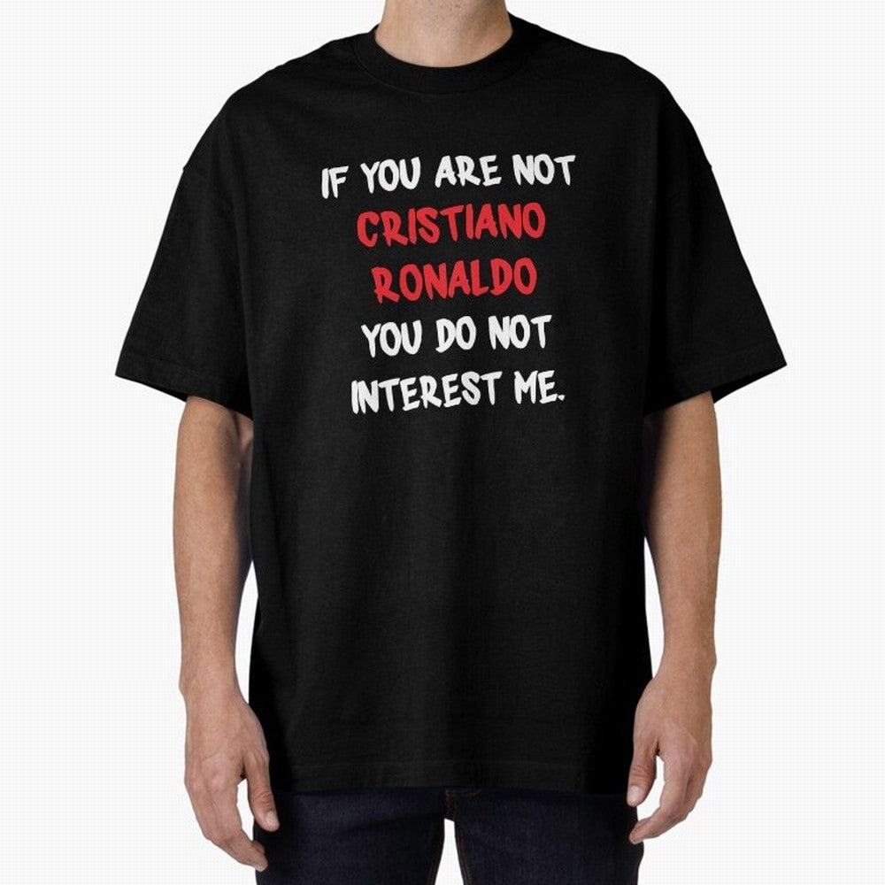 If you are not - Cristiano Ronaldo Oversized T-Shirt Feel the Roar of FIFA World Cup 2026 Group Stage Connected to Haaland and Mbappe, Brazil, Portugal and Argentina Energy, Supporter Pride, Iconic Celebrations, Legendary Names and Global Match Day