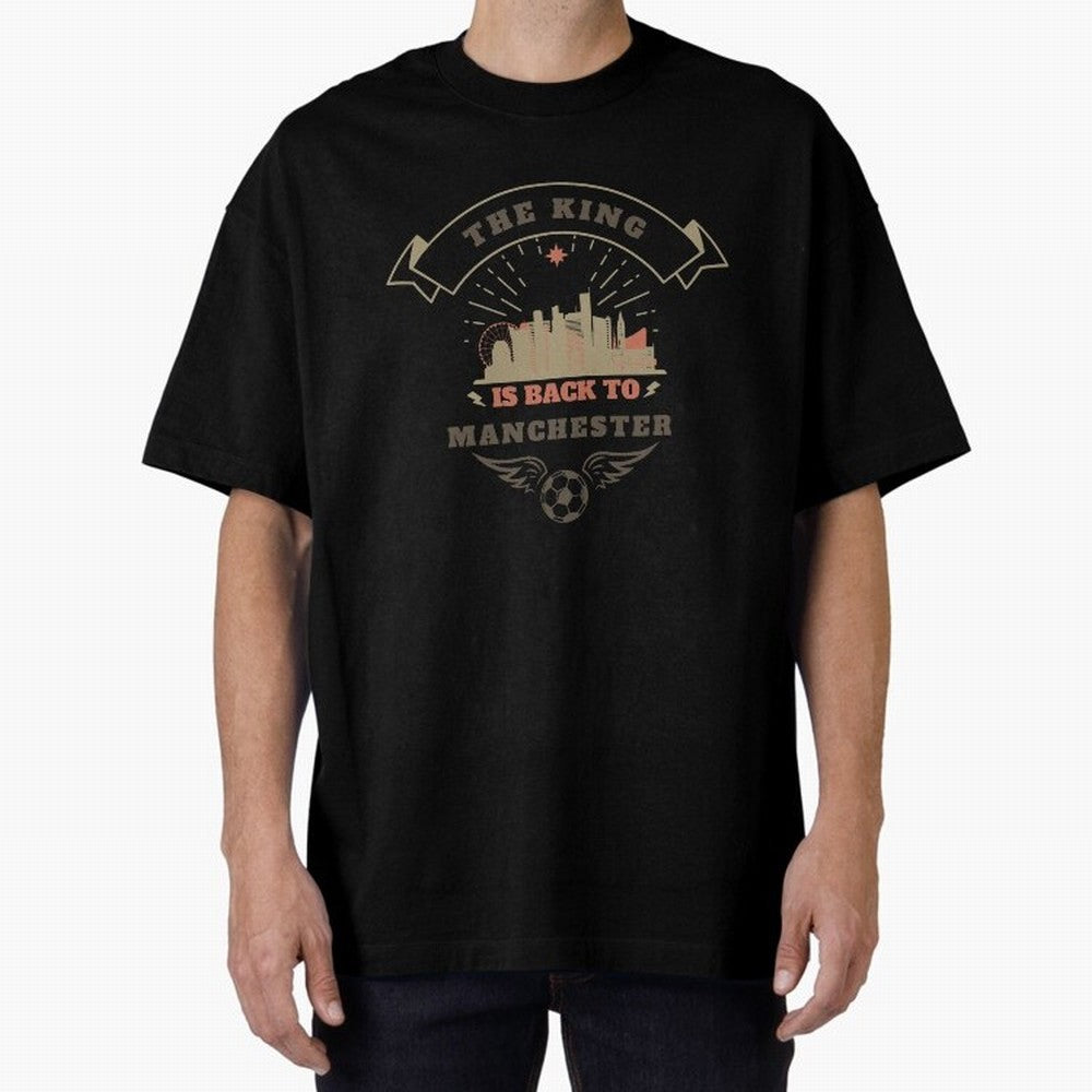 The king is Back To Manchester Oversized T-Shirt Live the Energy of FIFA World Cup 2026 USA Canada Mexico Spirit, Filled with France, CR7, Stadium Memories, Football Loyalty, International Chants and Championship Tradition; Perfect for Fans,