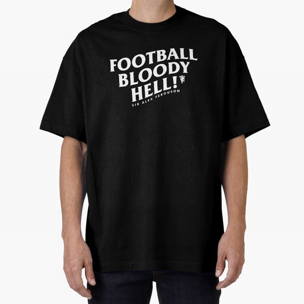 Football Bloody Hell - Sir Alex Ferguson Oversized T-Shirt Turn Up for FIFA World Cup 2026 Filled with CR7 and Messi, England, France and Netherlands Energy, Classic Soccer Heritage, Championship Pressure, Fan Loyalty and International Pride;