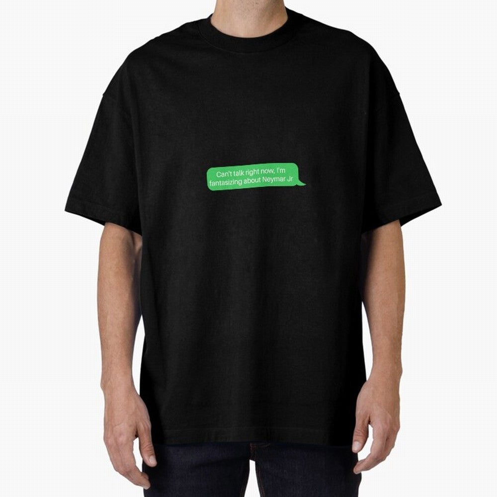 Can't talk right now, I'm fantasizing about Neymar Jr Green Text Oversized T-Shirt Make Game Day About FIFA World Cup 2026 Spirit, Highlighting Argentina and Brazil, Cristiano Ronaldo, Tournament Hype, Historic Matchups, Family Viewing Parties and