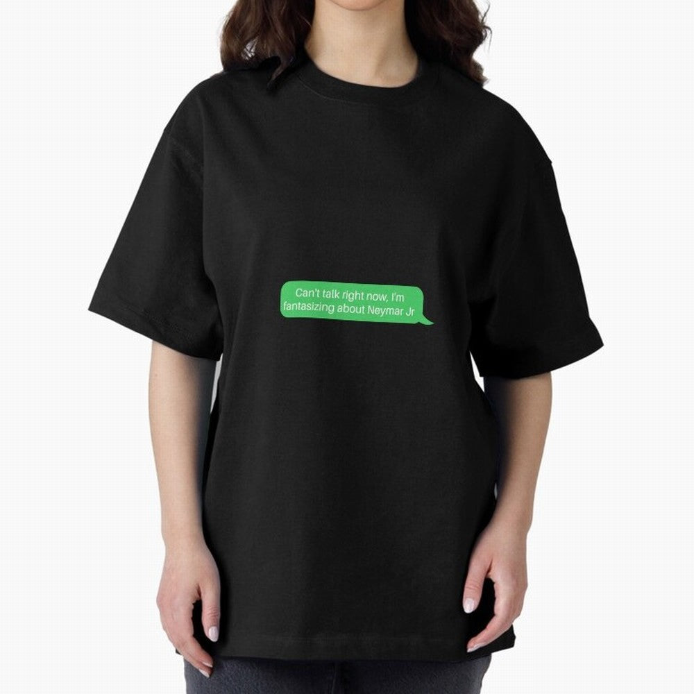 Can't talk right now, I'm fantasizing about Neymar Jr Green Text Oversized T-Shirt Make Game Day About FIFA World Cup 2026 Spirit, Highlighting Argentina and Brazil, Cristiano Ronaldo, Tournament Hype, Historic Matchups, Family Viewing Parties and