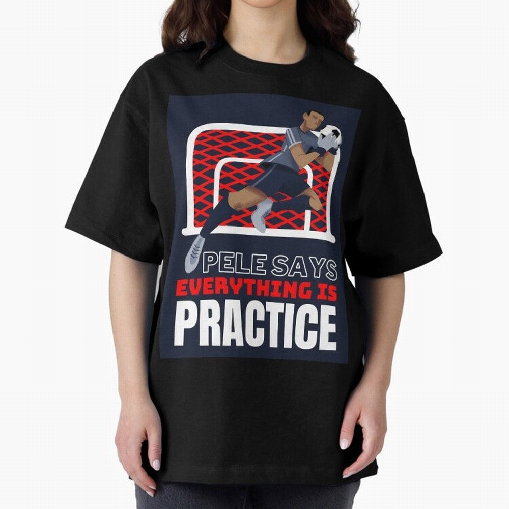 Pele Says Everything is Pratice Graphic Oversized T-Shirt Celebrate Fan Culture around Match Day Hype around FIFA World Cup 2026 USA Canada Mexico, Cristiano Ronaldo, England, France and Netherlands, Champion Mindset, Group Stage Buzz, Knockout