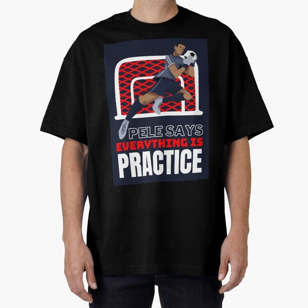 Pele Says Everything is Pratice Graphic Oversized T-Shirt Celebrate Fan Culture around Match Day Hype around FIFA World Cup 2026 USA Canada Mexico, Cristiano Ronaldo, England, France and Netherlands, Champion Mindset, Group Stage Buzz, Knockout