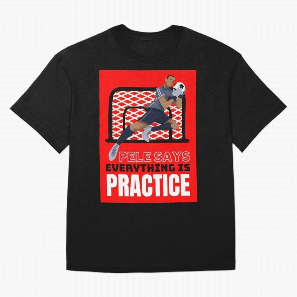 Pele Says Everything is Pratice Graphic Classic T-Shirt Bring Legendary Rivalry Energy to FIFA World Cup 2026 Spirit, Filled with France, Mbappe and Neymar, Championship Spirit, Famous Goals, Roaring Crowds and International Football Unity; Ideal