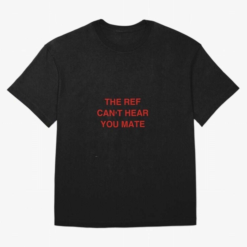 The ref can¡¯t hear you mate Classic T-Shirt Experience the Global Stage of FIFA World Cup 2026 USA Canada Mexico Featuring Haaland and Mbappe, Argentina and Brazil Energy, Championship Spirit, Famous Goals, Roaring Crowds and International