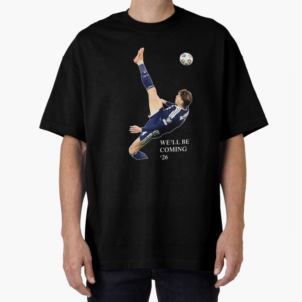 Scott McTominay We'll be coming 26 Gift For Football Lovers Classic T-Shirt Show Fan Pride Across FIFA World Cup 2026 for Fans of Messi and Cristiano Ronaldo and Brazil, Bringing Classic Soccer Heritage, Championship Pressure, Fan Loyalty and