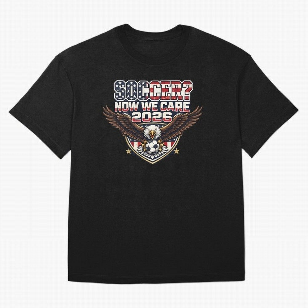 Soccer Now We Care 2026 USA Shirt Funny American Soccer Fan Patriotic World Football Design Oversized T-Shirt Cheer through Every Moment of Global Football Passion for FIFA World Cup 2026, Celebrating Messi, Neymar and Mbappe, France, Fan Favorite