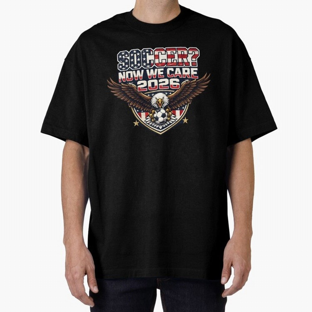 Soccer Now We Care 2026 USA Shirt Funny American Soccer Fan Patriotic World Football Design Oversized T-Shirt Cheer through Every Moment of Global Football Passion for FIFA World Cup 2026, Celebrating Messi, Neymar and Mbappe, France, Fan Favorite