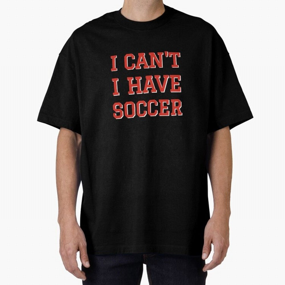 I can't, I have soccer Oversized T-Shirt Keep Football History Alive during Global Football Passion for FIFA World Cup 2026 Group Stage, Filled with Cristiano Ronaldo, Argentina, France and Brazil, Worldwide Fan Energy, Dramatic Goals, Stadium